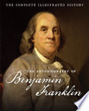 The Autobiography of Benjamin Franklin : the Complete Illustrated History /