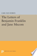 The letters of Benjamin Franklin and Jane Mecom / edited with an introduction by Carl Van Doren.