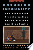 Ensuring inequality : the structural transformation of the African-American family / Donna L. Franklin and Angela James.