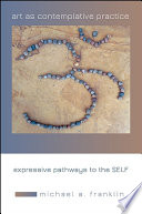 Art as contemplative practice : expressive pathways to the self /