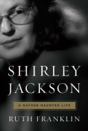 Shirley Jackson : a rather haunted life / Ruth Franklin.