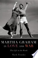 Martha Graham in love and war : the life in the work /