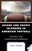 Asians and Pacific Islanders in American football : historical and contemporary experiences / Joel S. Franks.