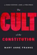 The cult of the constitution / Mary Anne Franks.