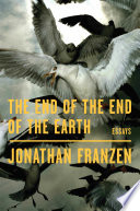 The end of the end of the earth : essays / Jonathan Franzen.