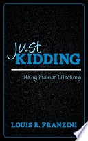 Just kidding using humor effectively / Louis R. Franzini.