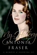 My history : a memoir of growing up / Antonia Fraser.