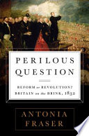 Perilous question : reform or revolution? Britain on the brink, 1832 /