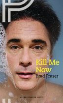 Kill me now / Brad Fraser.