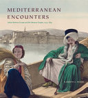 Mediterranean encounters : artists between Europe and the Ottoman Empire, 1774-1839 / Elisabeth A. Fraser.