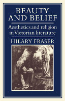 Beauty and belief : aesthetics and religion in Victorian literature / Hilary Fraser.