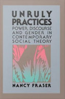 Unruly practices : power, discourse, and gender in contemporary social theory /