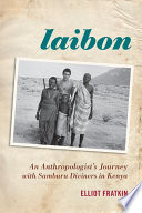 Laibon an anthropologist's journey with Samburu diviners in Kenya /