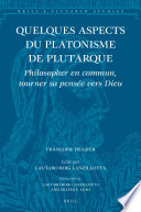 Quelques aspects du platonisme de Plutarque : philosopher en commun, tourner sa pensée vers dieu /