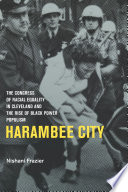 Harambee City : the Congress of Racial Equality in Cleveland and the rise of Black Power populism /