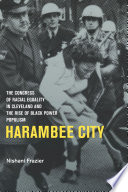 Harambee City : the Congress of Racial Equality in Cleveland and the rise of Black power populism / Nishani Frazier.