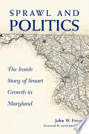 Sprawl & politics the inside story of smart growth in Maryland / John W. Frece.