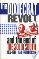 The Dixiecrat revolt and the end of the solid South, 1932-1968 / Kari Frederickson.