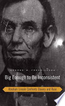 Big enough to be inconsistent : Abraham Lincoln confronts slavery and race / George M. Fredrickson.
