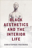 Black aesthetics and the interior life / Christopher Freeburg.