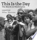 This is the day : the March on Washington / Leonard Freed ; foreword by Julian Bond ; essay by Michael Eric Dyson ; afterword by Paul M. Farber.