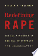 Redefining rape : sexual violence in the era of suffrage and segregation / Estelle B. Freedman.