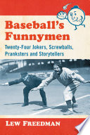 Baseball's Funnymen : Twenty-Four Jokers, Screwballs, Pranksters and Storytellers /