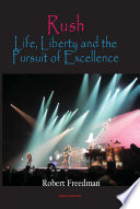 Rush : life, liberty and the pursuit of excellence /