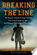 Breaking the line : the season in Black college football that transformed the sport and changed the course of civil rights / Samuel G. Freedman.
