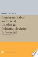 Immigrant labor and racial conflict in industrial societies : the French and British experience, 1945-1975 / Gary P. Freeman.