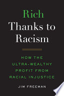 Rich thanks to racism : how the ultra-wealthy profit from racial injustice /