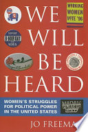 We will be heard : women's struggles for political power in the United States / Jo Freeman.