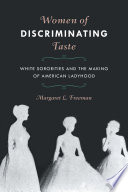 Women of discriminating taste : White sororities and the making of American ladyhood /