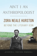 Ain't I an anthropologist : Zora Neale Hurston beyond the literary icon /