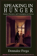 Speaking in hunger : gender, discourse, and consumption in Clarissa / Donnalee Frega.