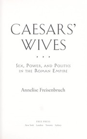 Caesars' wives : sex, power, and politics in the Roman Empire / Annelise Freisenbruch.