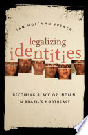 Legalizing identities : becoming Black or Indian in Brazil's northeast / Jan Hoffman French.