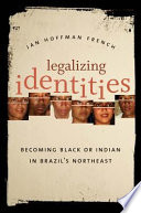 Legalizing identities : becoming Black or Indian in Brazil's northeast /