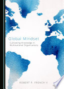 Global Mindset : Cultivating Knowledge in Multinational Organizations.