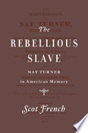 The rebellious slave : Nat Turner in American memory /