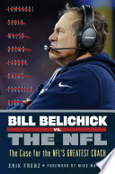 Bill Belichick vs. the NFL : the case for the NFL's greatest coach /