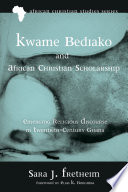 Kwame Bediako and African Christian scholarship : emerging religious discourse in twentieth-century Ghana /