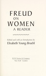 Freud on women : a reader / edited and with an introduction by Elisabeth Young-Bruehl.