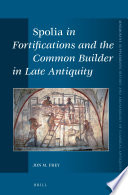 Spolia in fortifications and the common builder in late antiquity / by Jon M. Frey.