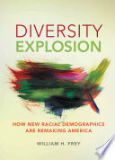 Diversity explosion : how new racial demographics are remaking America / William H. Frey.