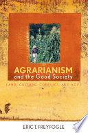 Agrarianism and the good society land, culture, conflict, and hope / Eric T. Freyfogle.