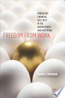 Freedom from work : embracing financial self-help in the United States and Argentina /