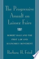 The progressive assault on laissez faire : Robert Hale and the first law and economics movement /