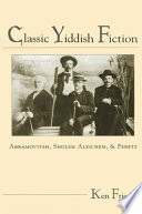 Classic Yiddish fiction : Abramovitsh, Sholem Aleichem, and Peretz /