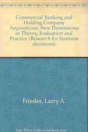 Commercial banking and holding company acquisitions : new dimensions in theory, evaluation, and practice / by Larry A. Frieder.
